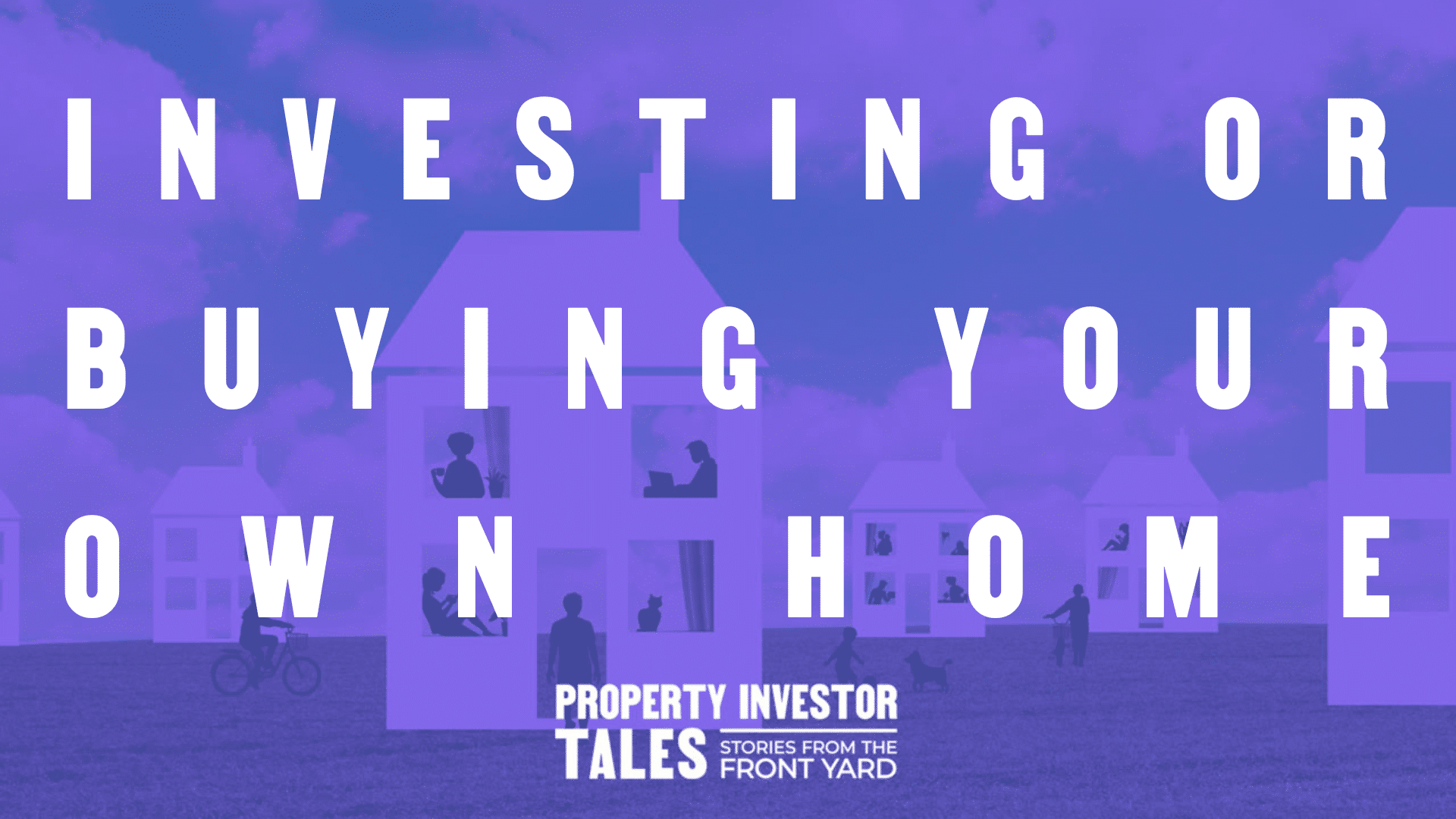 Investing or Buying Your Own Home